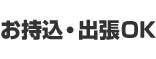土曜日営業 お持込・出張OK